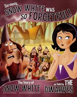 Seriously, Snow White was SO Forgetful! The Story of Snow White as told by the Dwarves book cover